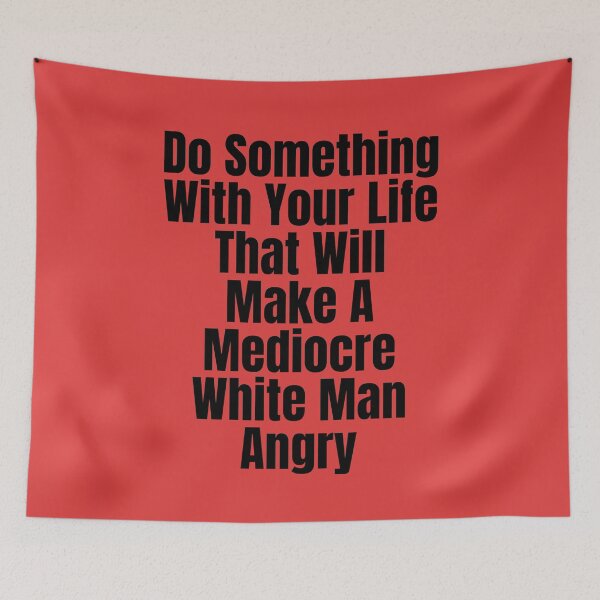 Item preview, Do Something With Your Life That Will Make A Mediocre White Man Angry  designed and sold by badretop.