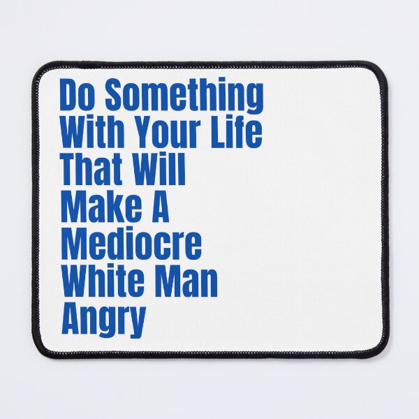 Item preview, Do Something With Your Life That Will Make A Mediocre White Man Angry designed and sold by badretop.