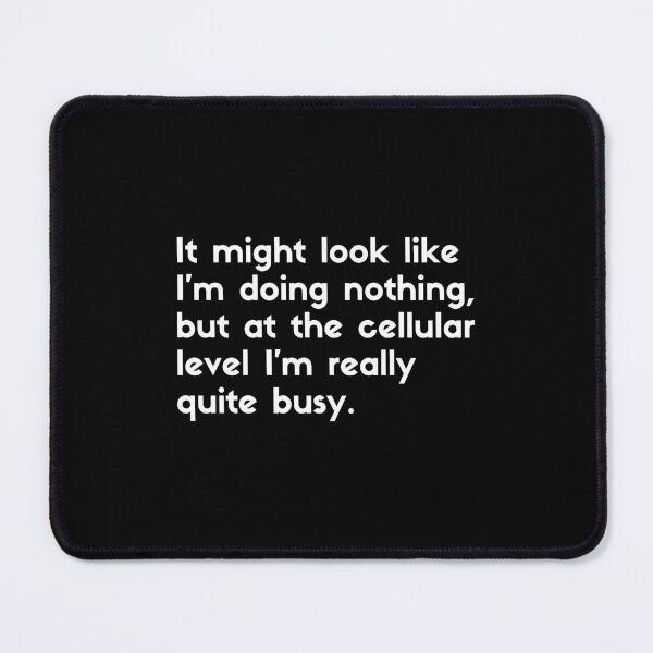 Item preview, It might look like I'm doing nothing, but at the cellular level I'm really quite busy - sarcastic quotes designed and sold by rmpk101.
