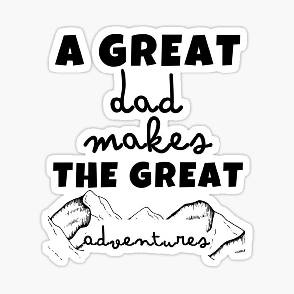 a-great-dad-make-the-great-adventures-positive-quote-black-and-white