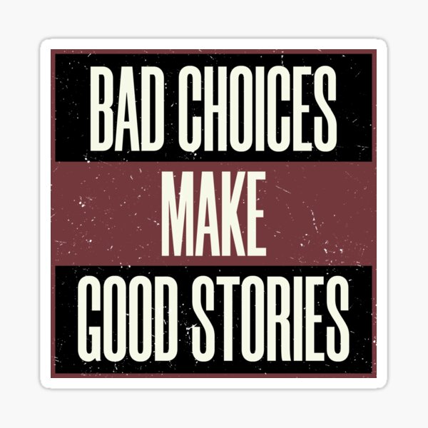 Bad Choices Make Good Stories Sticker