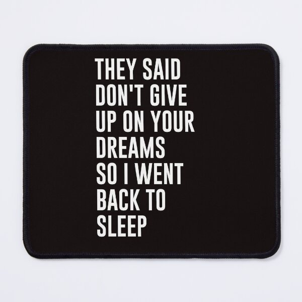 Item preview, They Said Don't Give Up On Your Dreams So I Went To Sleep designed and sold by genevamag.