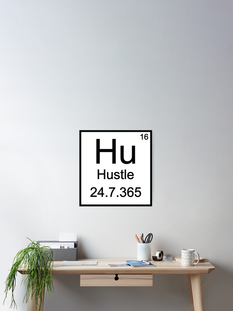 Hustle Periodic Table Hustle 24 7 Poster For Sale By Almosthillwood Redbubble