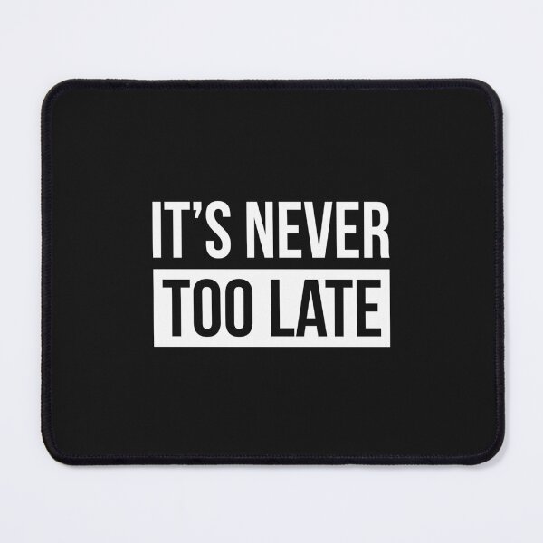 Item preview, ITS NEVER TOO LATE designed and sold by TungDecorec.