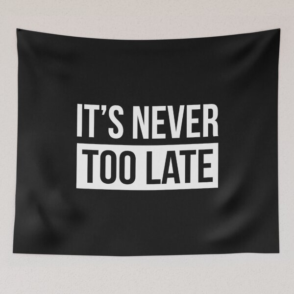 Item preview, ITS NEVER TOO LATE designed and sold by TungDecorec.