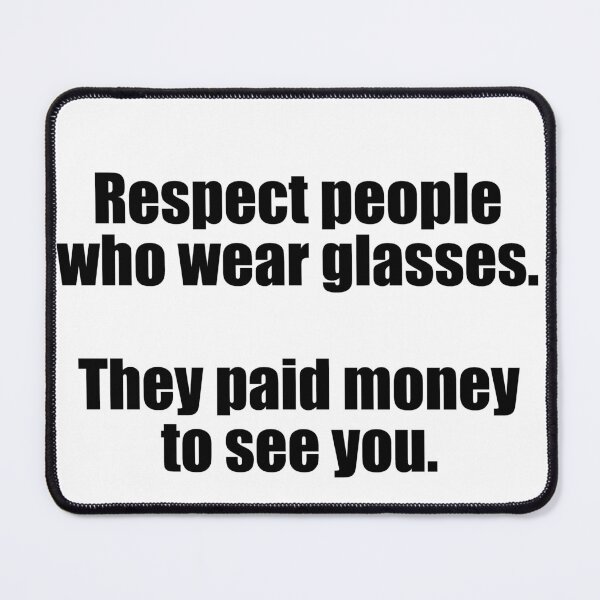 Item preview, Respect people with glasses. They paid money to see you. designed and sold by PERsonalthreads.