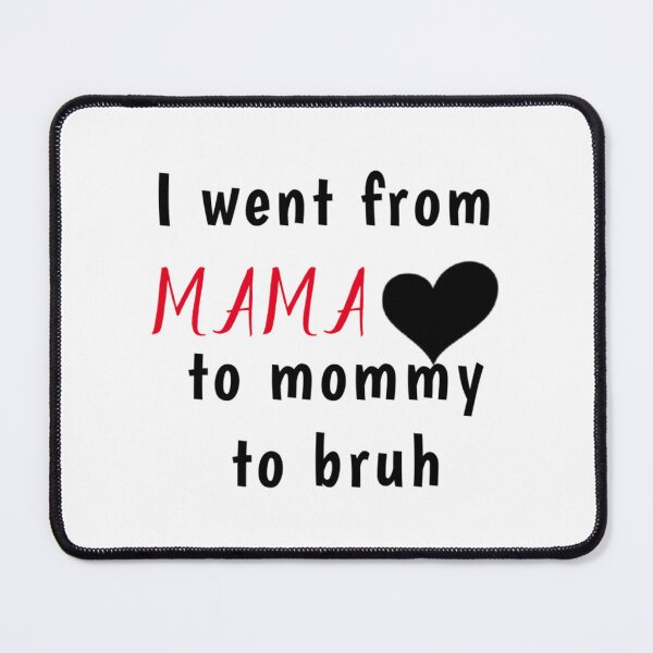 Item preview, i went from mama to mommy to mom to bruh Essential . designed and sold by scottsurswab.
