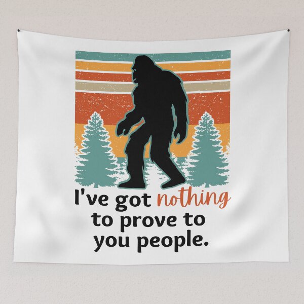 Item preview, Ive Got Nothing To Prove To You People | Fun Bigfoot  designed and sold by DevlynnDesigns.