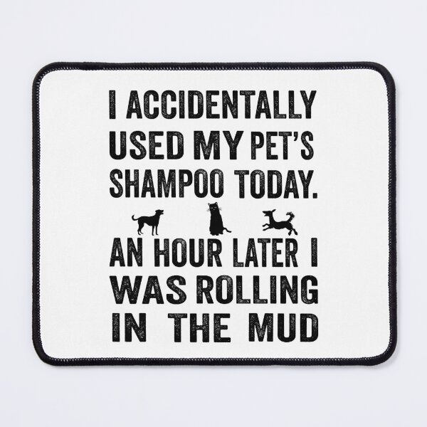 Item preview, I accidentally used my pet’s shampoo today. An hour later I was rolling in the mud designed and sold by TJHstudio.