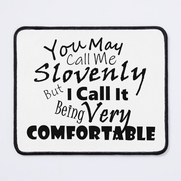 Item preview, You May Call Me Slovenly But I Call It Being Very Comfortable - Black Text designed and sold by MountMercantile.