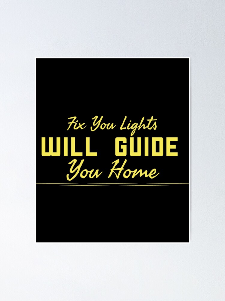 "Fix Your Light Will Guide You Home" Poster by Spacesover1450 Redbubble