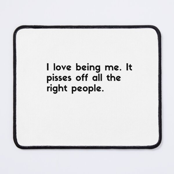 Item preview, Love being me, it pisses off all the right people - sarcastic quotes designed and sold by rmpk101.