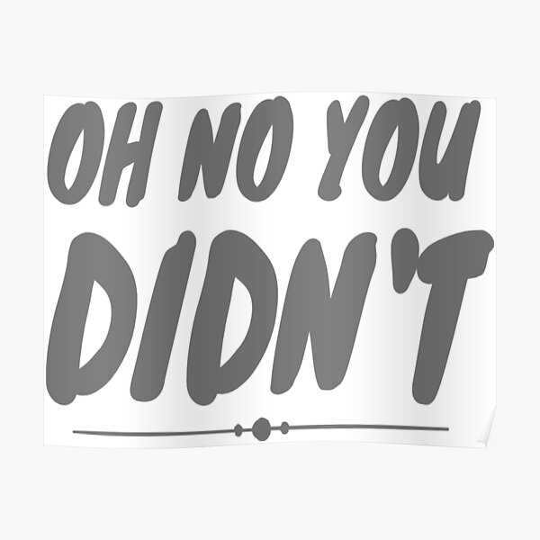 Oh No You Didnt V2 Poster For Sale By Mrcsstores Redbubble 6281