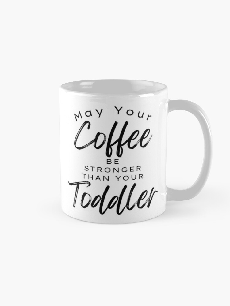 May Your Coffee Be Stronger Than Your Toddler, Coffee Mug, New Mom
