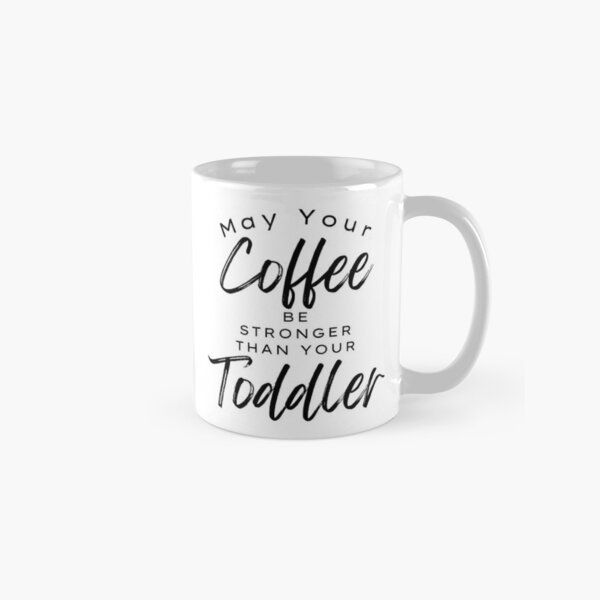 May Your Coffee Be Stronger Than Your Toddler Mug-11oz