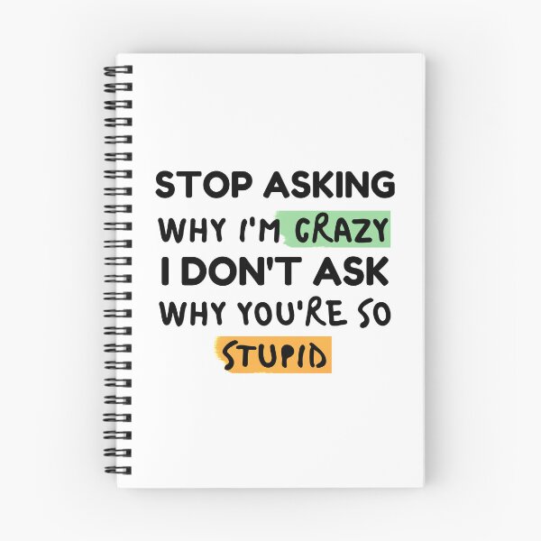 Item preview, Funny Quote: Stop Asking Why I'm Crazy I Don't Ask Why You're So Stupid designed and sold by AmeliaStore1.