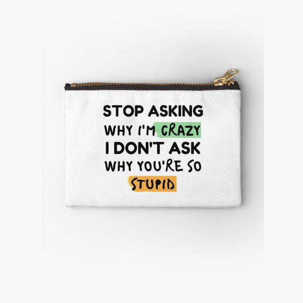 Item preview, Funny Quote: Stop Asking Why I'm Crazy I Don't Ask Why You're So Stupid designed and sold by AmeliaStore1.