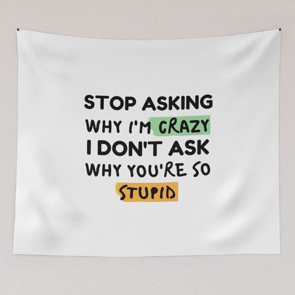 Item preview, Funny Quote: Stop Asking Why I'm Crazy I Don't Ask Why You're So Stupid designed and sold by AmeliaStore1.