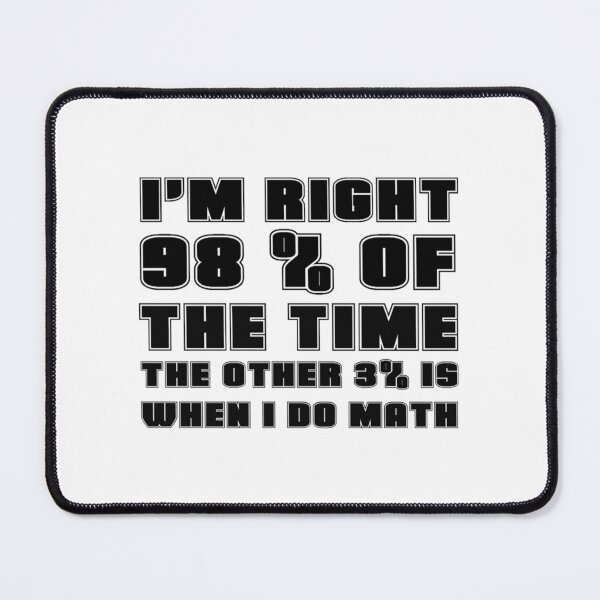 Item preview, I&x27;M RIGHT 98 OF THE TIME THE OTHER 3 IS WHEN I DO MATH Classic . designed and sold by scottsurswab.