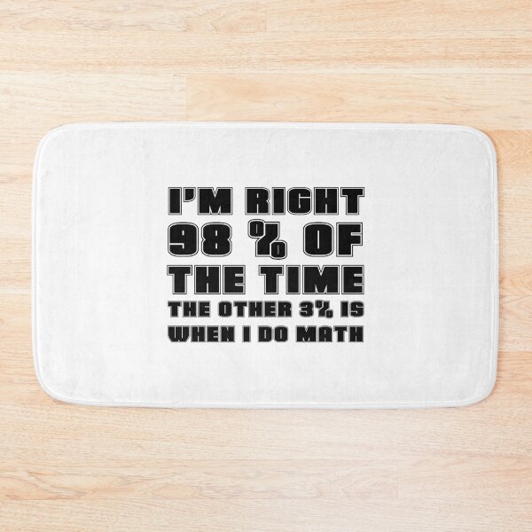 Item preview, I&x27;M RIGHT 98 OF THE TIME THE OTHER 3 IS WHEN I DO MATH Classic . designed and sold by scottsurswab.