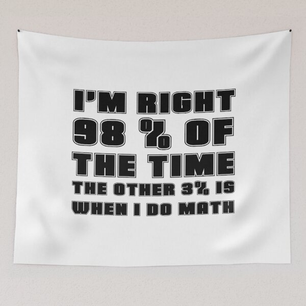 Item preview, I&x27;M RIGHT 98 OF THE TIME THE OTHER 3 IS WHEN I DO MATH Classic . designed and sold by scottsurswab.