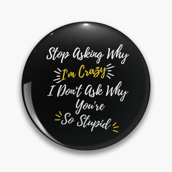 Item preview, Funny Quote: Stop Asking Why I'm Crazy I Don't Ask Why You're So Stupid designed and sold by AmeliaStore1.