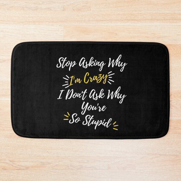 Item preview, Funny Quote: Stop Asking Why I'm Crazy I Don't Ask Why You're So Stupid designed and sold by AmeliaStore1.