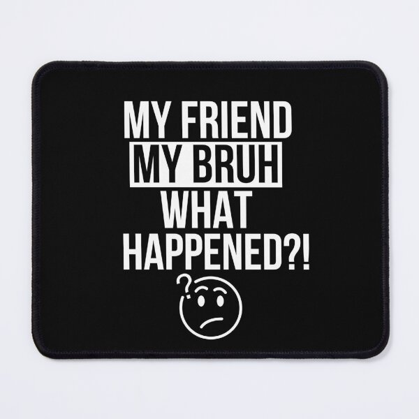 Item preview, My friend my bruh what happened? designed and sold by mksjr.