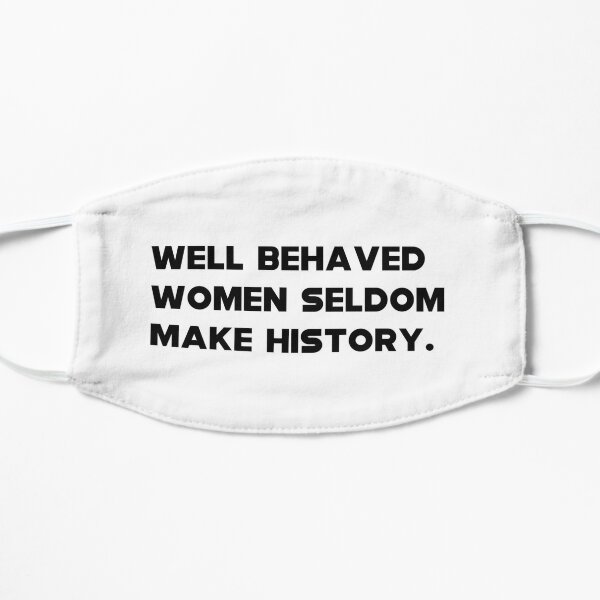 Well Behaved Women Seldom Make History Flat Mask