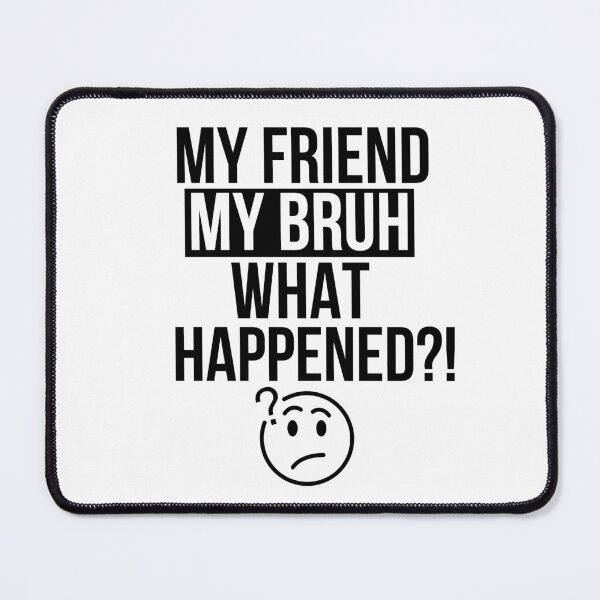 Item preview, My friend my bruh what happened? designed and sold by mksjr.