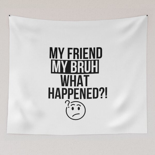 Item preview, My friend my bruh what happened? designed and sold by mksjr.