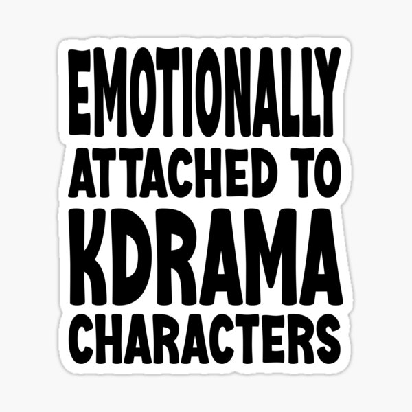EMOTIONALLY ATTACHED TO KDRAMA CHARACTERS (WHITE) - FUNNY KDRAMA FANS Sticker