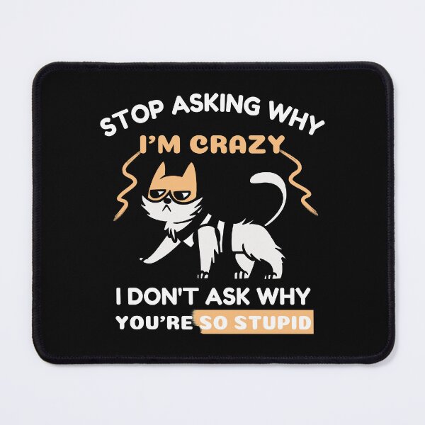 Item preview, Funny Crazy Cat: Stop Asking Why I'm Crazy I Don't Ask Why You're So Stupid designed and sold by AmeliaStore1.