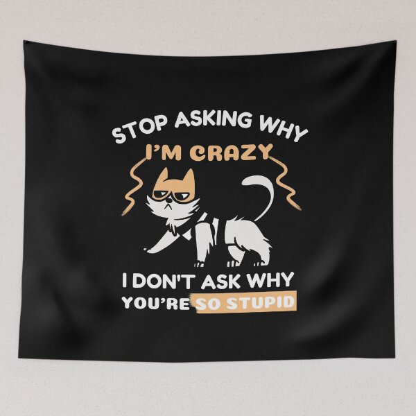 Item preview, Funny Crazy Cat: Stop Asking Why I'm Crazy I Don't Ask Why You're So Stupid designed and sold by AmeliaStore1.