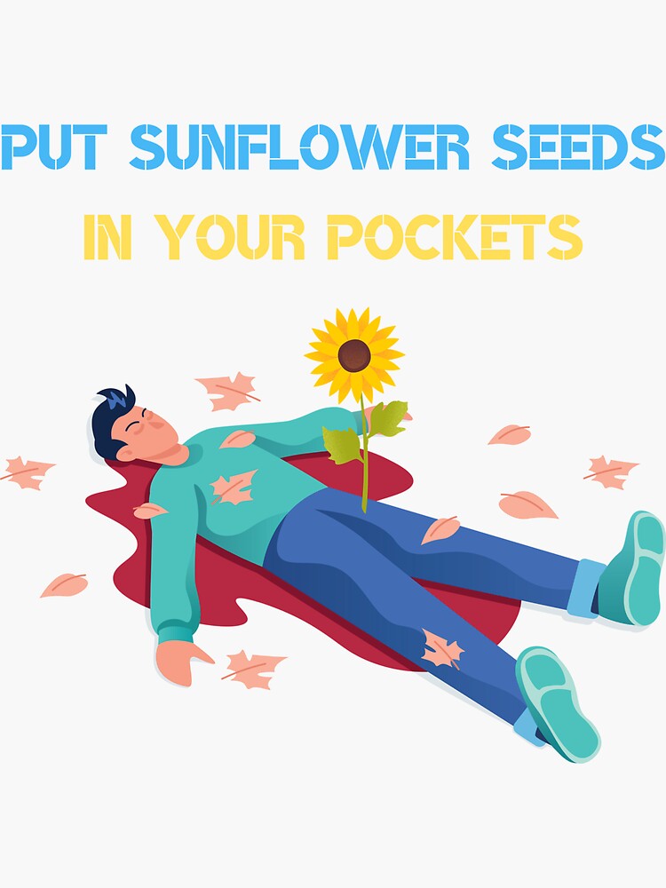 "Put sunflower seeds in your pockets" Sticker by RedTomasB Redbubble