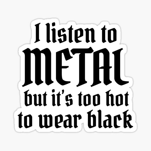 "I Listen To Metal But It's Too Hot To Wear Black! Funny" Sticker by Cedroad Redbubble