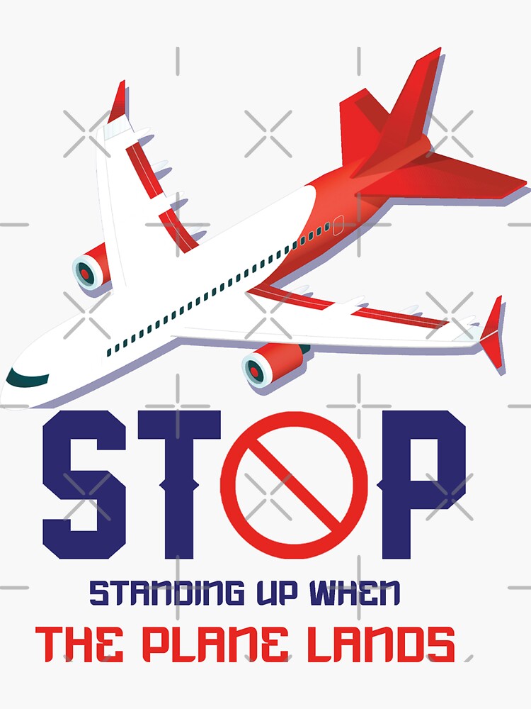 "Stop Standing Up When The Plane Lands,Stop Standing Up When The Plane