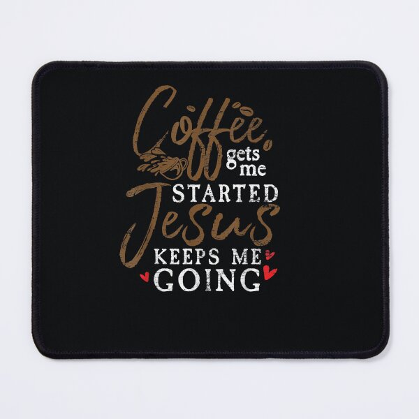 Item preview, Coffee Gets Me Started Jesus Keeps Me Going Jesus designed and sold by DeannaMarks.