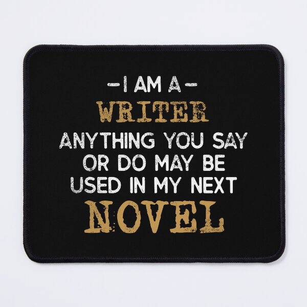Item preview, I'm a Writer Anything You Say Or Do May Be Used In My Next Novel designed and sold by ibarrbeat.