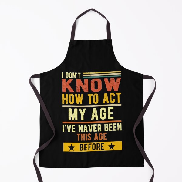 Item preview, I Don't Know How To Act My Age I've Never Been This Old Before, Birthday Gift designed and sold by Davidbrg.