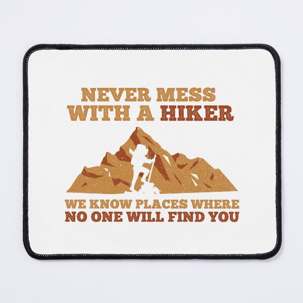 Item preview, Never Mess With A Hiker We Know Places Where No One Will Find You! Funny designed and sold by Cedroad Shirts.