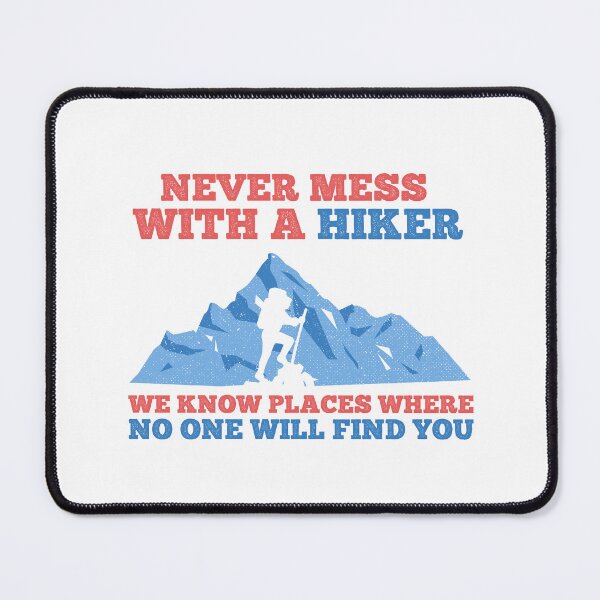 Item preview, Never Mess With A Hiker We Know Places Where No One Will Find You! Funny designed and sold by Cedroad Shirts.