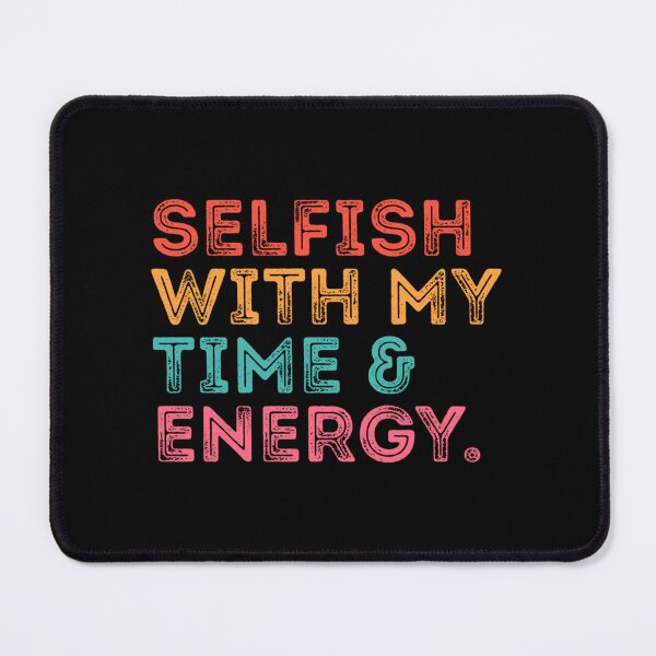 Item preview, selfish with my time & energy. Classic . designed and sold by caldernqleed.