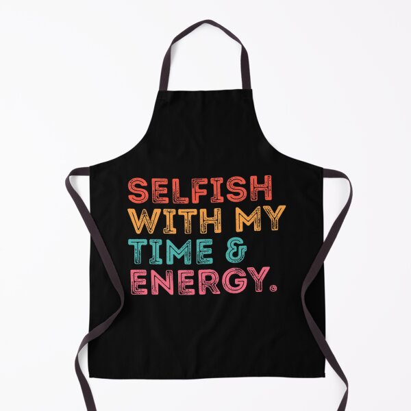 Item preview, selfish with my time & energy. Classic . designed and sold by caldernqleed.