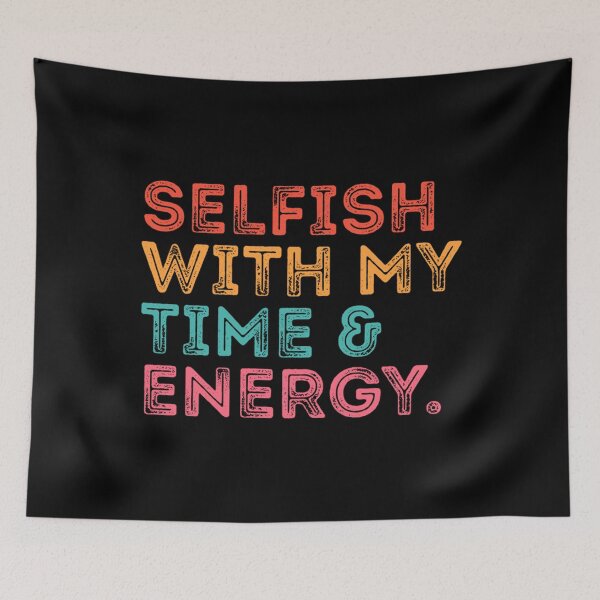 Item preview, selfish with my time & energy. Classic . designed and sold by caldernqleed.