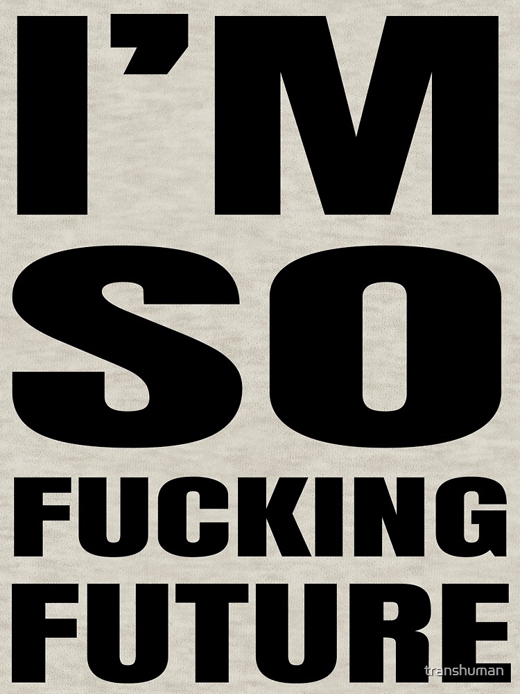 I'm So Fucking Future by transhuman