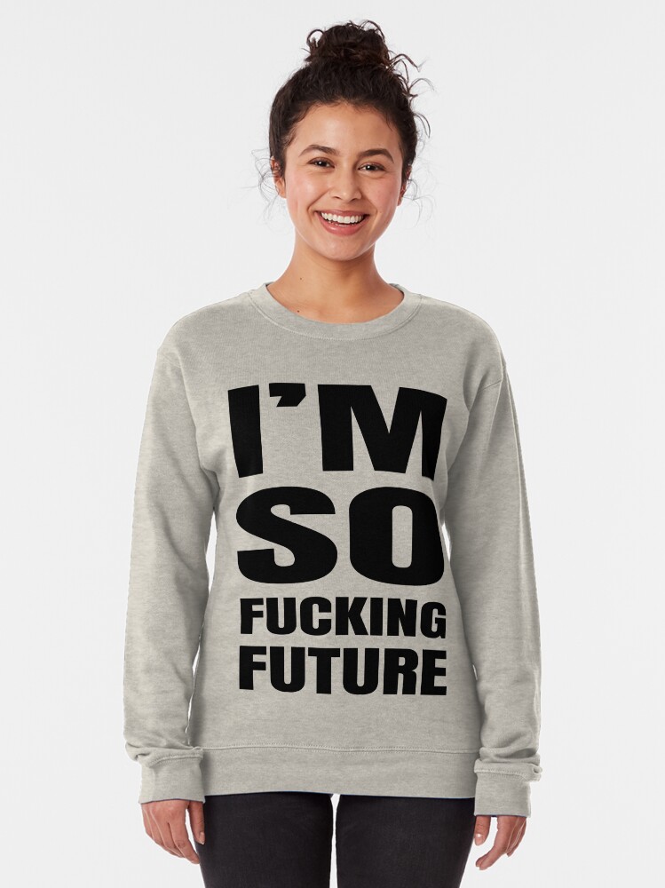 Alternate view of I'm So Fucking Future Pullover Sweatshirt