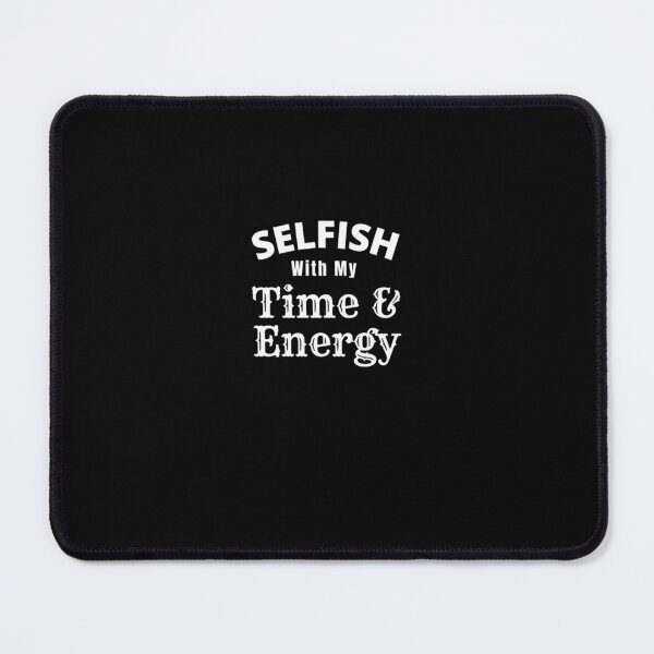 Item preview, Selfish With My Time And Energy - Selfish Energy Quote Selfish Time Quote Graphic . designed and sold by caldernqleed.