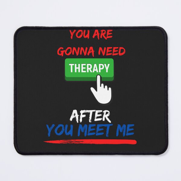Item preview, YOU ARE GONNA NEED THERAPY AFTER YOU MEET ME designed and sold by mikefer.