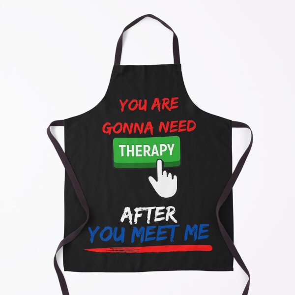 Item preview, YOU ARE GONNA NEED THERAPY AFTER YOU MEET ME designed and sold by mikefer.
